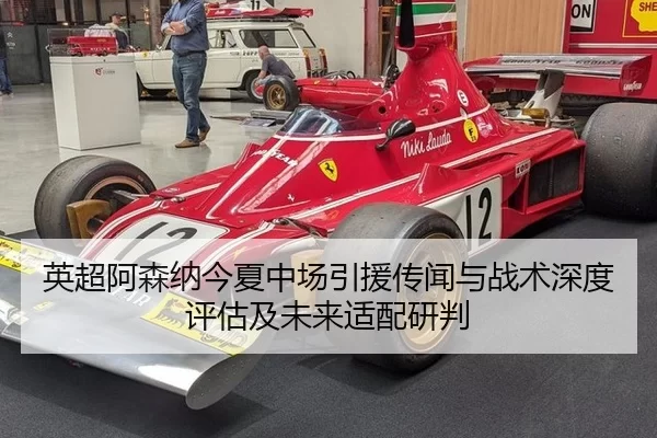 英超阿森纳今夏中场引援传闻与战术深度评估及未来适配研判